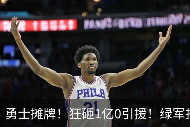 勇士摊牌！狂砸1亿0引援！绿军抢人！库里不交易吗？